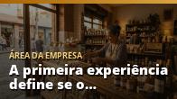 A primeira experiência define se o cliente volta