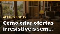 Como criar ofertas irresistíveis sem precisar dar desconto