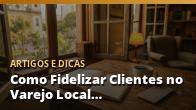 Como Fidelizar Clientes no Varejo Local e Aumentar o Ticket Médio