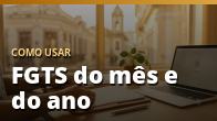 Como usar: FGTS do mês e do ano