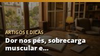 Dor nos pés, sobrecarga muscular e desconforto?