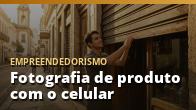 Fotografia de produto com o celular: luz, enquadramento e edição