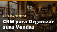 CRM para Organizar suas Vendas (Sem Perder Cliente no Caminho): o guia completo