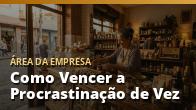 Como Vencer a Procrastinação de Vez: o guia completo