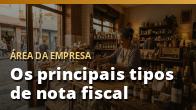 Os principais tipos de nota fiscal: NF-e, NFS-e e NFC-e