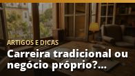 Carreira tradicional ou negócio próprio? Como decidir seu próximo passo